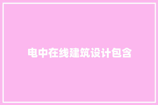 电中在线建筑设计包含