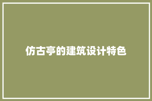 仿古亭的建筑设计特色
