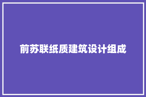 前苏联纸质建筑设计组成