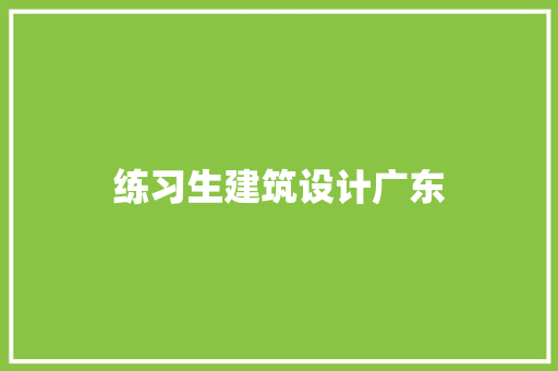 练习生建筑设计广东
