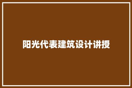 阳光代表建筑设计讲授