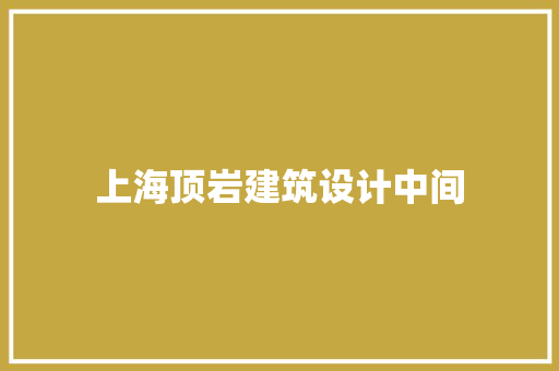 上海顶岩建筑设计中间