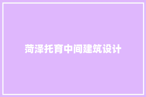 菏泽托育中间建筑设计 生态建筑设计