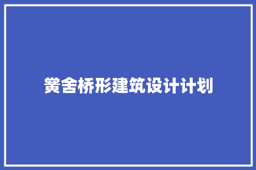 黉舍桥形建筑设计计划