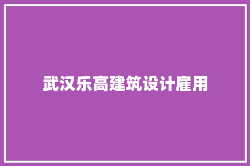 武汉乐高建筑设计雇用