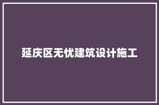 延庆区无忧建筑设计施工