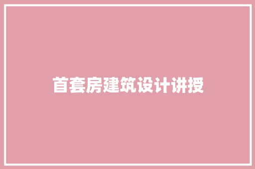 首套房建筑设计讲授