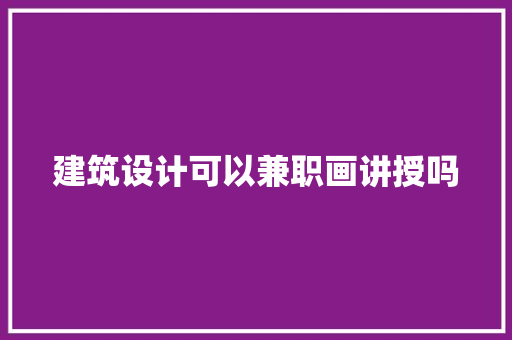 建筑设计可以兼职画讲授吗