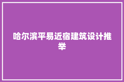 哈尔滨平易近宿建筑设计推举