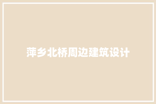 萍乡北桥周边建筑设计
