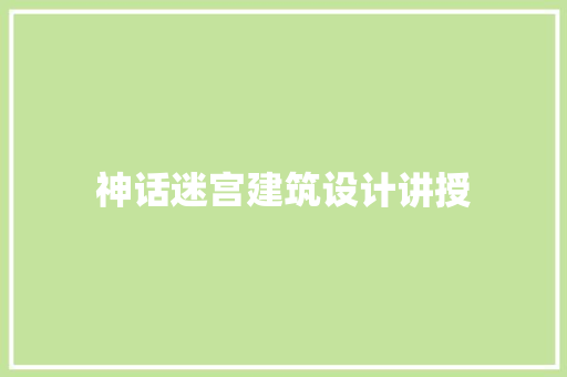 神话迷宫建筑设计讲授