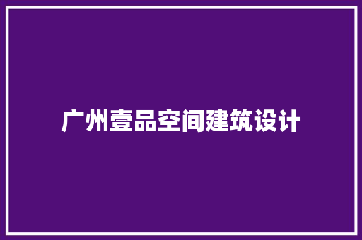 广州壹品空间建筑设计
