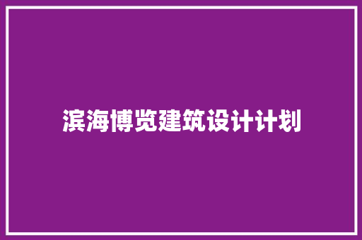 滨海博览建筑设计计划