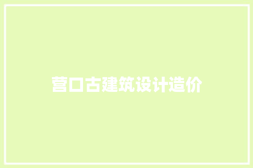 营口古建筑设计造价