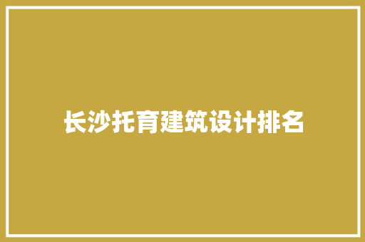 长沙托育建筑设计排名