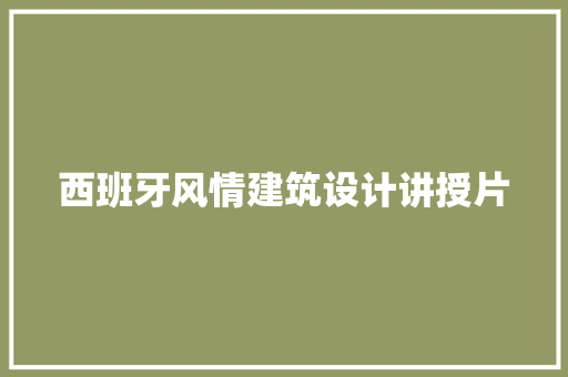 西班牙风情建筑设计讲授片