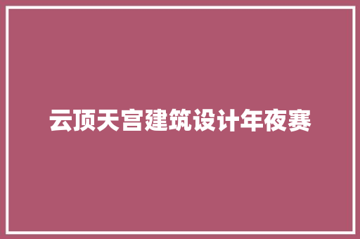 云顶天宫建筑设计年夜赛 常用设备