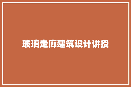 玻璃走廊建筑设计讲授