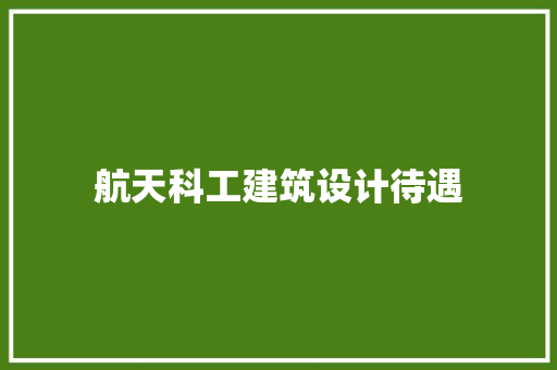 航天科工建筑设计待遇