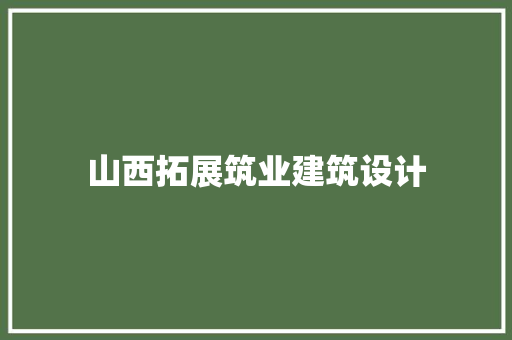 山西拓展筑业建筑设计