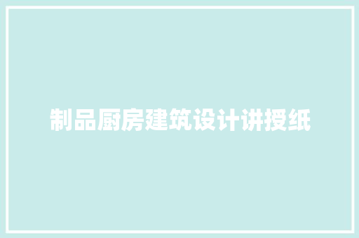 制品厨房建筑设计讲授纸