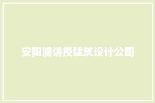 安阳澜讲授建筑设计公司