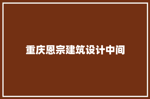 重庆恩宗建筑设计中间
