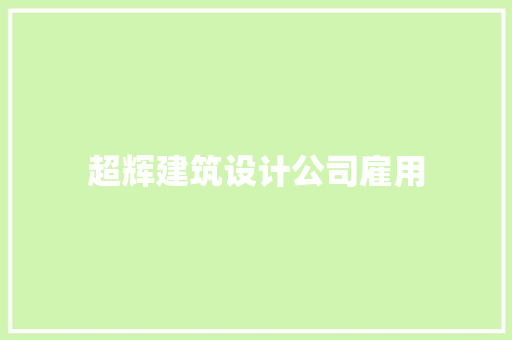 超辉建筑设计公司雇用