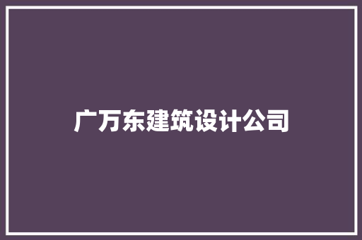 广万东建筑设计公司
