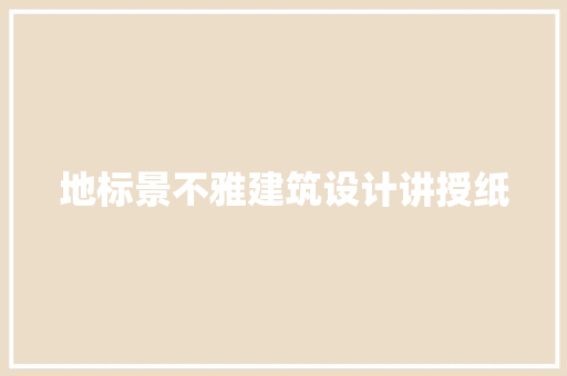 地标景不雅建筑设计讲授纸