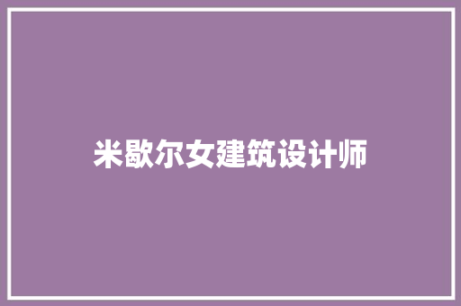 米歇尔女建筑设计师