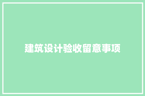 建筑设计验收留意事项