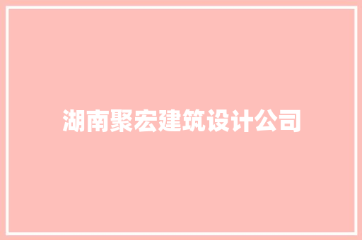 湖南聚宏建筑设计公司