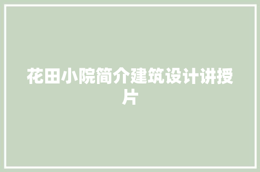 花田小院简介建筑设计讲授片