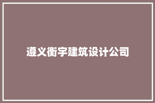 遵义衡宇建筑设计公司