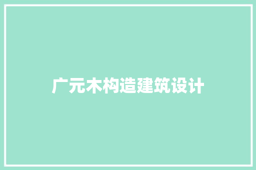 广元木构造建筑设计
