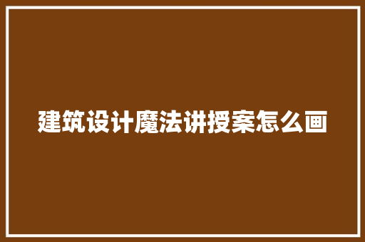 建筑设计魔法讲授案怎么画