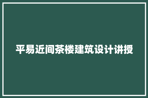 平易近间茶楼建筑设计讲授