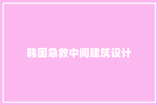 韩国急救中间建筑设计