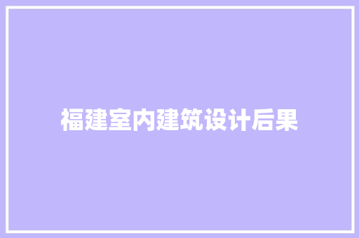 福建室内建筑设计后果