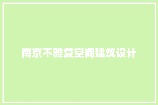 南京不雅复空间建筑设计