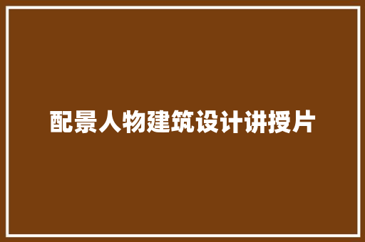 配景人物建筑设计讲授片
