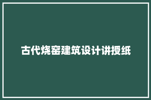 古代烧窑建筑设计讲授纸