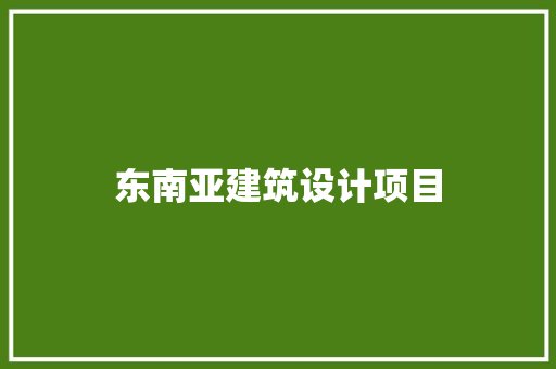 东南亚建筑设计项目 公共建筑设计