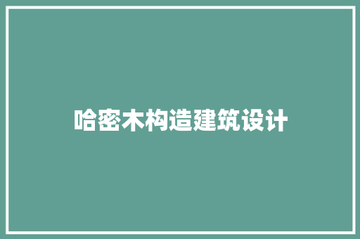 哈密木构造建筑设计