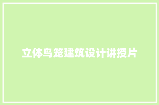 立体鸟笼建筑设计讲授片