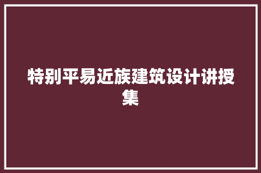 特别平易近族建筑设计讲授集