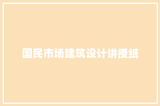 国民市场建筑设计讲授纸