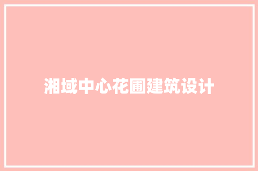 湘域中心花圃建筑设计