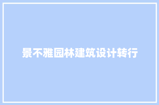 景不雅园林建筑设计转行